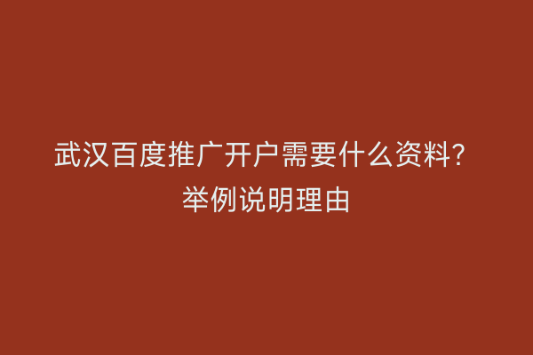 武汉百度推广开户需要什么资料？举例说明理由