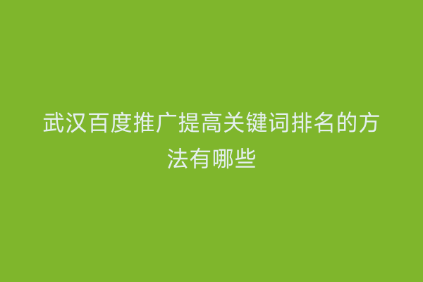 武汉百度推广提高关键词排名的方法有哪些