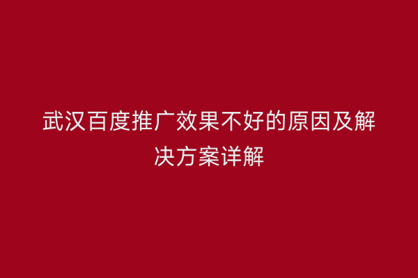 武汉百度推广效果不好的原因及解决方案详解