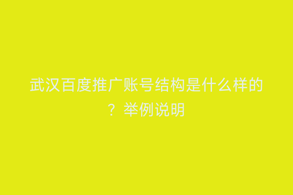 武汉百度推广账号结构是什么样的？举例说明