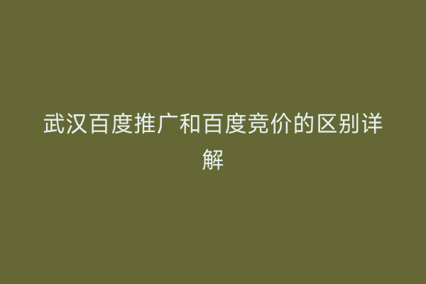 武汉百度推广和百度竞价的区别详解