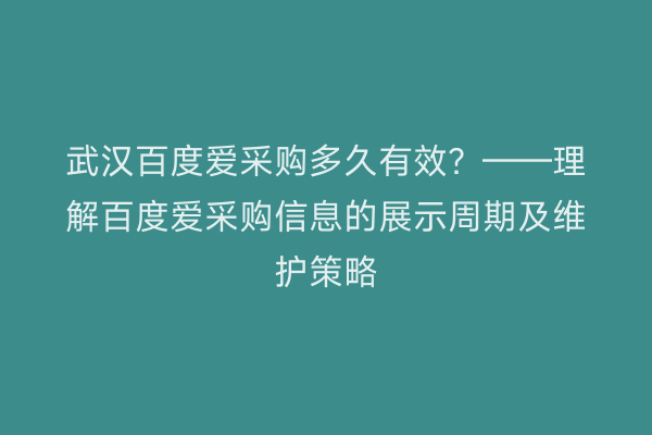 武汉百度爱采购多久有效？——理解百度爱采购信息的展示周期及维护策略