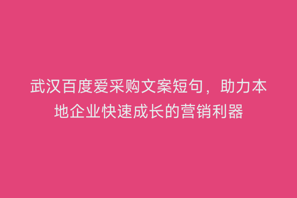 武汉百度爱采购文案短句，助力本地企业快速成长的营销利器