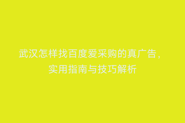 武汉怎样找百度爱采购的真广告，实用指南与技巧解析