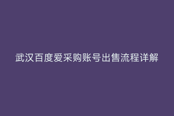 武汉百度爱采购账号出售流程详解