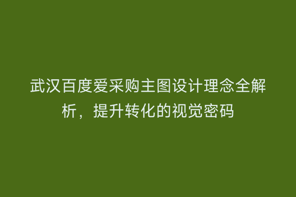 武汉百度爱采购主图设计理念全解析，提升转化的视觉密码