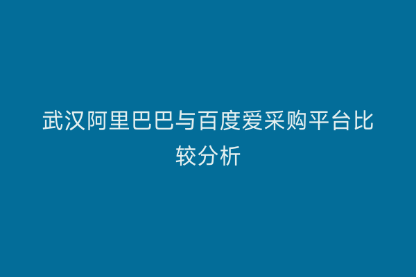 武汉阿里巴巴与百度爱采购平台比较分析