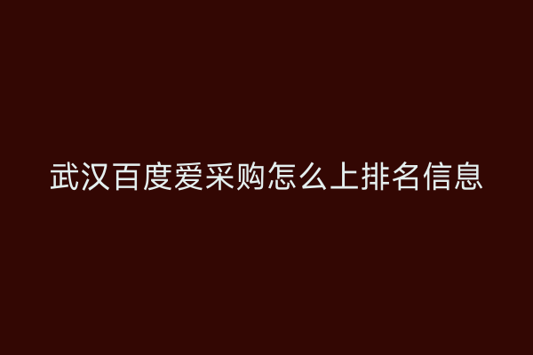 武汉百度爱采购怎么上排名信息