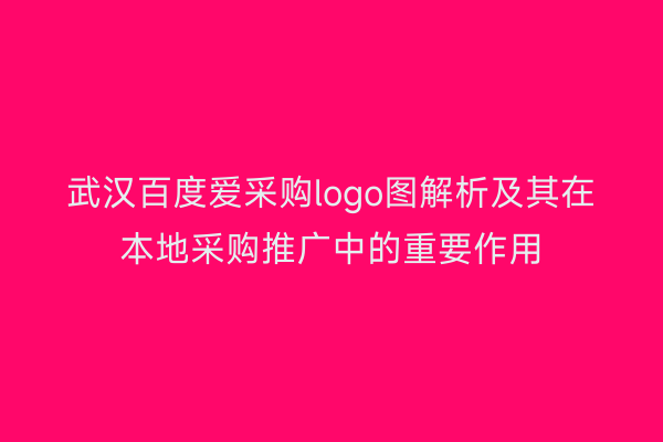 武汉百度爱采购logo图解析及其在本地采购推广中的重要作用