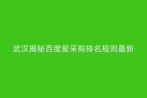 武汉揭秘百度爱采购排名规则最新