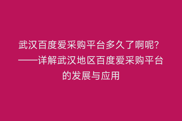 武汉百度爱采购平台多久了啊呢？——详解武汉地区百度爱采购平台的发展与应用