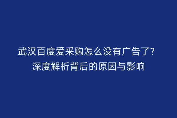 武汉百度爱采购怎么没有广告了？深度解析背后的原因与影响