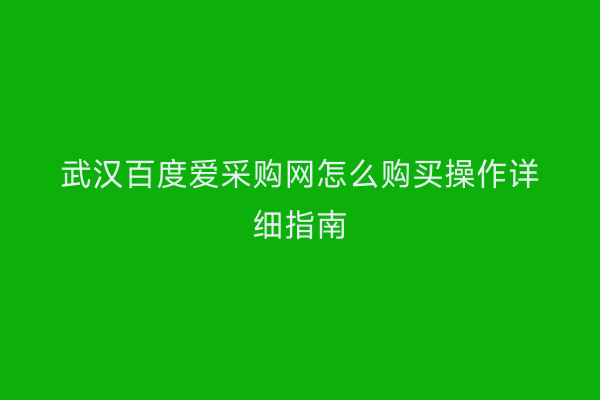 武汉百度爱采购网怎么购买操作详细指南
