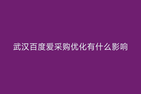 武汉百度爱采购优化有什么影响