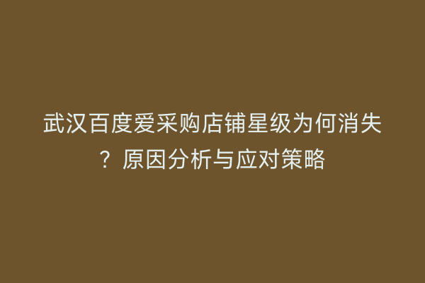 武汉百度爱采购店铺星级为何消失？原因分析与应对策略