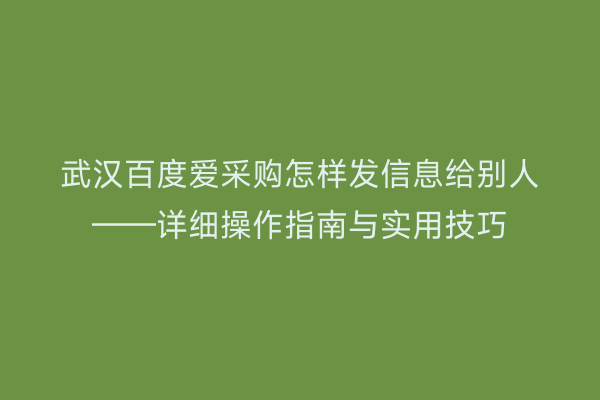 武汉百度爱采购怎样发信息给别人——详细操作指南与实用技巧