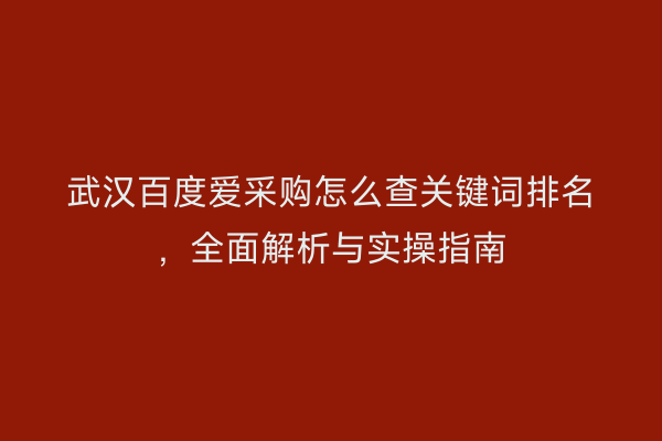 武汉百度爱采购怎么查关键词排名，全面解析与实操指南