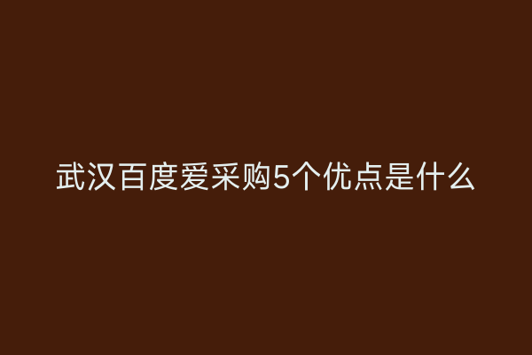 武汉百度爱采购5个优点是什么