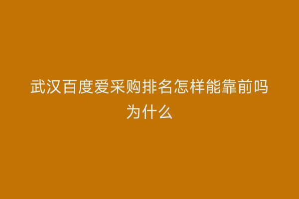 武汉百度爱采购排名怎样能靠前吗为什么