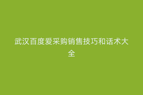 武汉百度爱采购销售技巧和话术大全