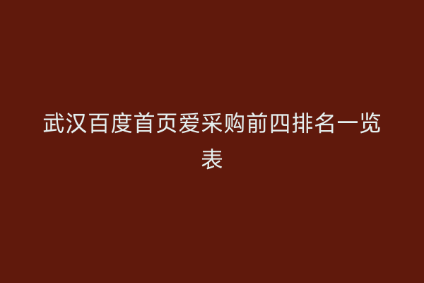 武汉百度首页爱采购前四排名一览表