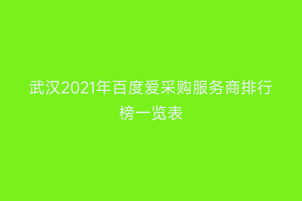 武汉2021年百度爱采购服务商排行榜一览表