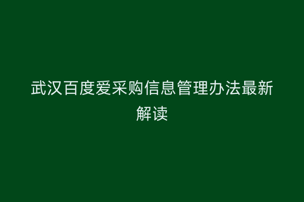 武汉百度爱采购信息管理办法最新解读