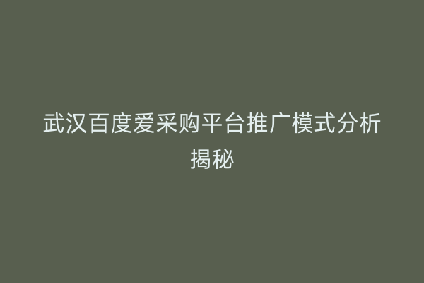武汉百度爱采购平台推广模式分析揭秘