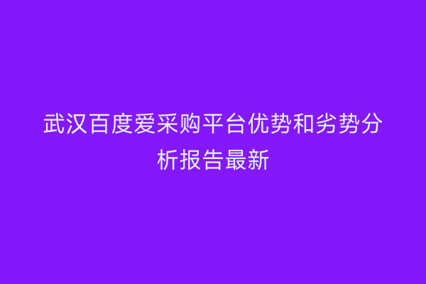 武汉百度爱采购平台优势和劣势分析报告最新