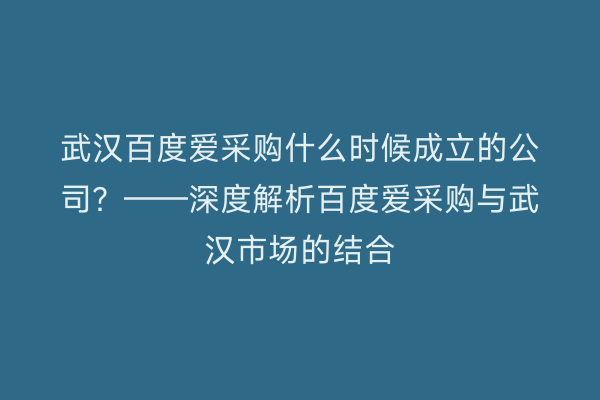 武汉百度爱采购什么时候成立的公司？——深度解析百度爱采购与武汉市场的结合