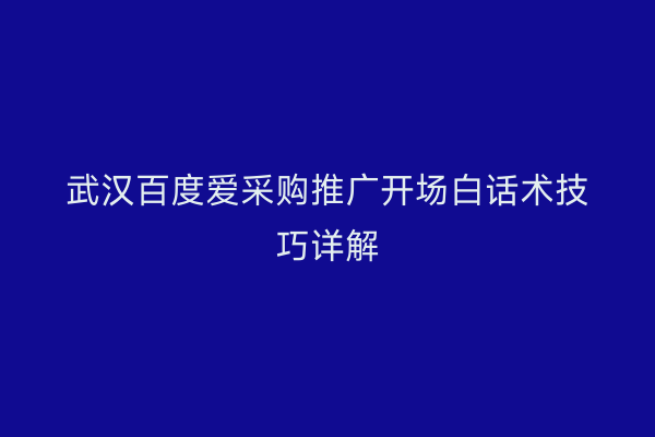 武汉百度爱采购推广开场白话术技巧详解