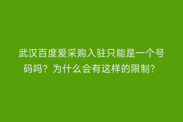 武汉百度爱采购入驻只能是一个号码吗？为什么会有这样的限制？