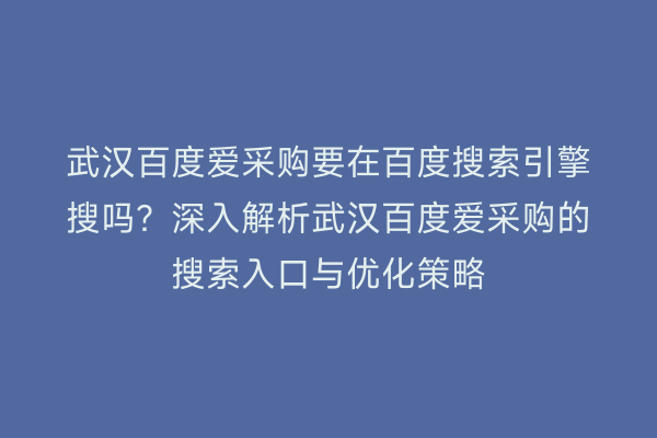 武汉百度爱采购要在百度搜索引擎搜吗？深入解析武汉百度爱采购的搜索入口与优化策略