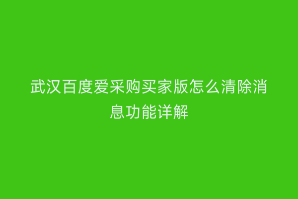 武汉百度爱采购买家版怎么清除消息功能详解
