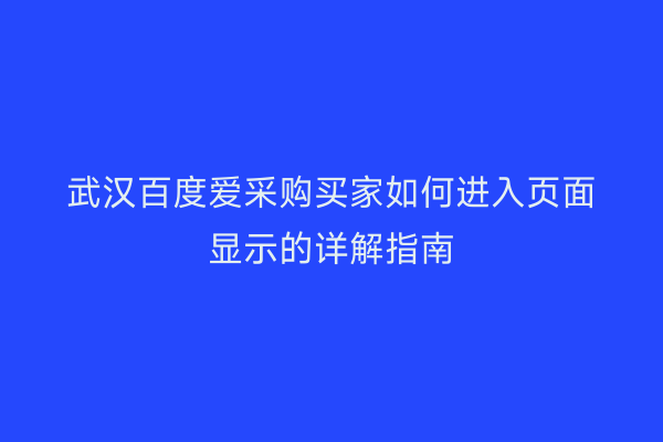 武汉百度爱采购买家如何进入页面显示的详解指南