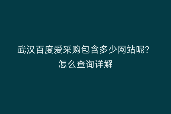 武汉百度爱采购包含多少网站呢？怎么查询详解