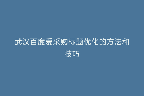 武汉百度爱采购标题优化的方法和技巧