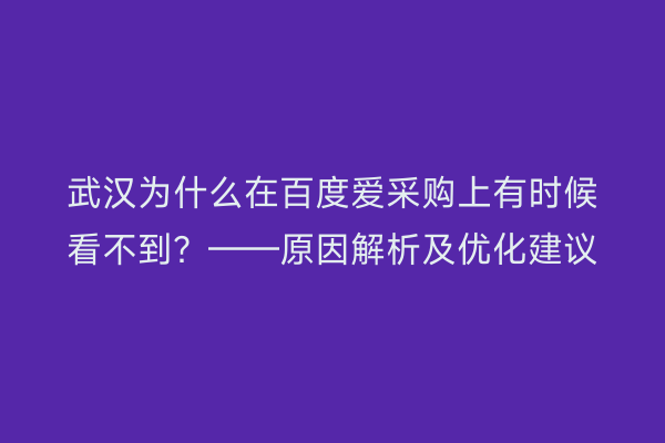 武汉为什么在百度爱采购上有时候看不到？——原因解析及优化建议