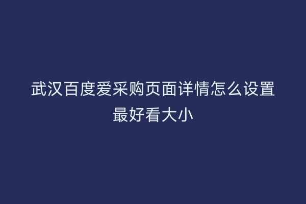 武汉百度爱采购页面详情怎么设置最好看大小