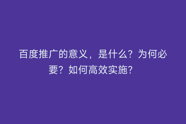 百度推广的意义，是什么？为何必要？如何高效实施？