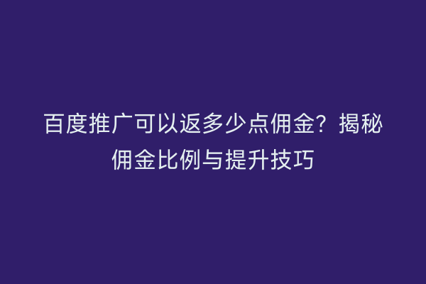 百度推广可以返多少点佣金？揭秘佣金比例与提升技巧