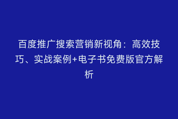 百度推广搜索营销新视角：高效技巧、实战案例+电子书免费版官方解析