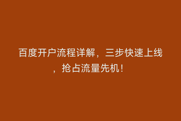 百度开户流程详解，三步快速上线，抢占流量先机！