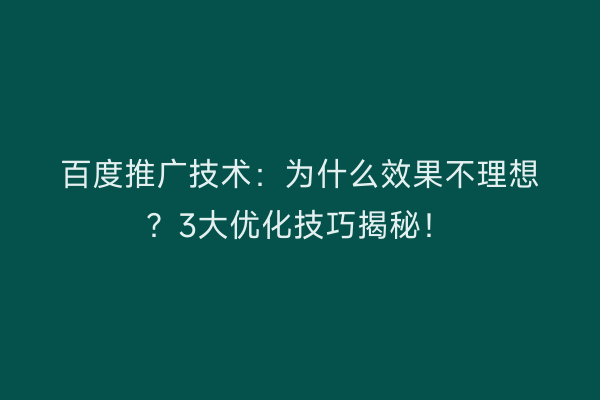 百度推广技术：为什么效果不理想？3大优化技巧揭秘！