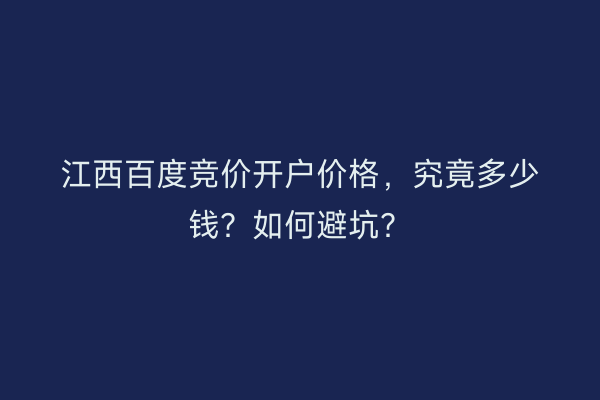 江西百度竞价开户价格，究竟多少钱？如何避坑？