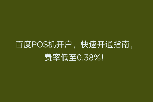百度POS机开户，快速开通指南，费率低至0.38%！