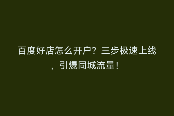 百度好店怎么开户？三步极速上线，引爆同城流量！