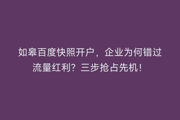 如皋百度快照开户，企业为何错过流量红利？三步抢占先机！
