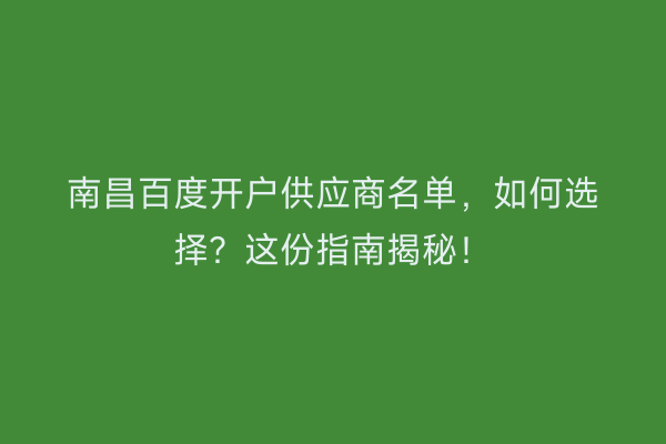 南昌百度开户供应商名单，如何选择？这份指南揭秘！