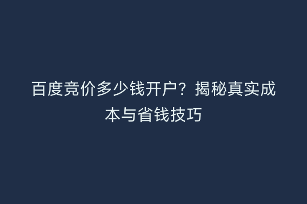 百度竞价多少钱开户？揭秘真实成本与省钱技巧